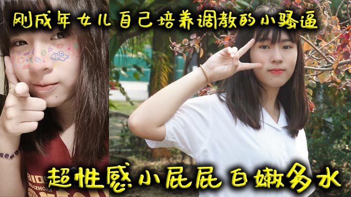 父女父女乱伦刚成年女儿自己培养调教的小骚逼超性感小屁屁白嫩多水视频