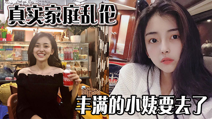 真实家庭乱伦丰满的小姨要去了视频