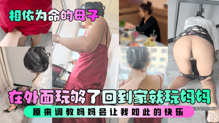 乱伦相依为命的母子在外面玩够了回到家就玩妈妈原来调教妈妈会让我如此的开心视频