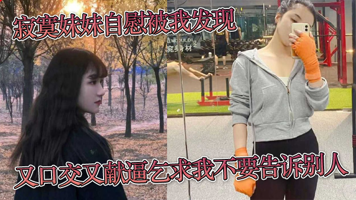 兄妹乱伦饥渴妹妹手淫被我发现又口活又献逼乞求我不要告诉别人视频