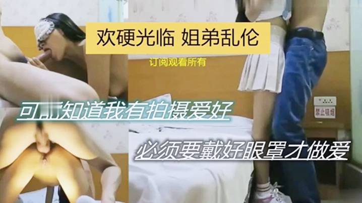 欢硬光临姐弟乱伦可能之傲我有拍摄爱好必须要带好眼罩才性爱视频