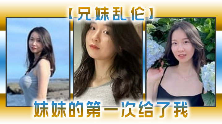 兄妹乱伦妹妹的第一次给了我今天天气暖和的多了带妹妹上山去采风淫荡的我又忍不住了20241221140639视频