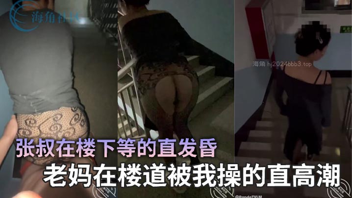 母子乱伦张叔在楼下等的直发昏老妈在楼道被我操的直高潮视频