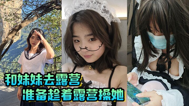 兄妹乱伦和妹妹去露营准备趁着露营操她视频