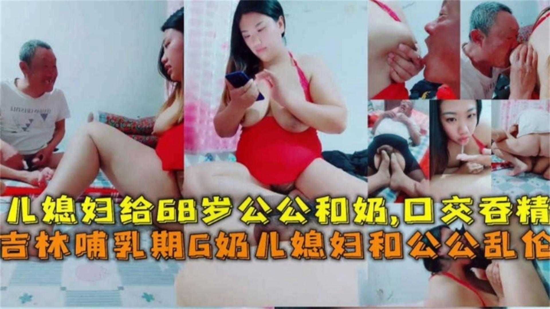 家庭吉林哺乳期爆乳儿媳和公公乱伦儿媳给68岁公公喝奶口活吞精视频