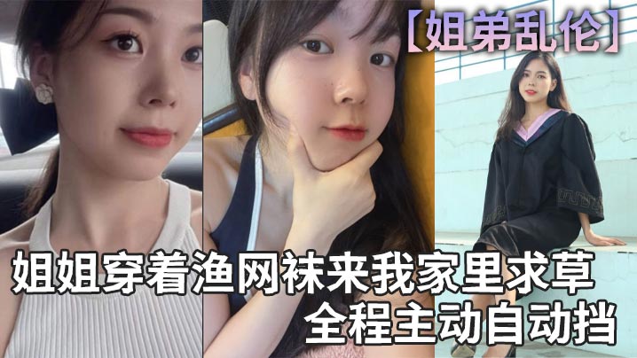 姐弟乱伦姐姐穿着渔网袜来我家里求草全程主动自动挡视频