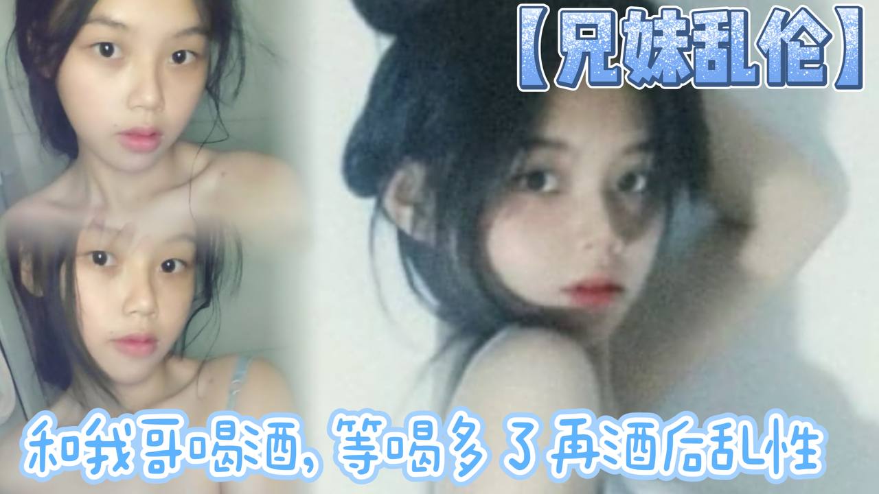 兄妹乱伦和我哥喝酒等喝多了再酒后乱性什么的关键问题是我完全不会喝酒呀我从小到大都没喝过酒我的n酒量够呛喝过我哥视频2