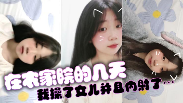 父女乱伦在农家院的几天我操了女儿并且内射了视频
