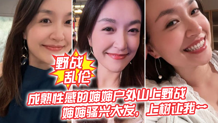 近亲野战乱伦成熟性感的婶婶野外山上野战皮鞭的淫威下婶婶骚兴大发上树让我艹视频