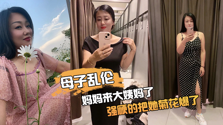 母子乱伦妈妈来大姨妈了强硬的把她屁眼爆了她疼哭了事后说再也不理我了视频2
