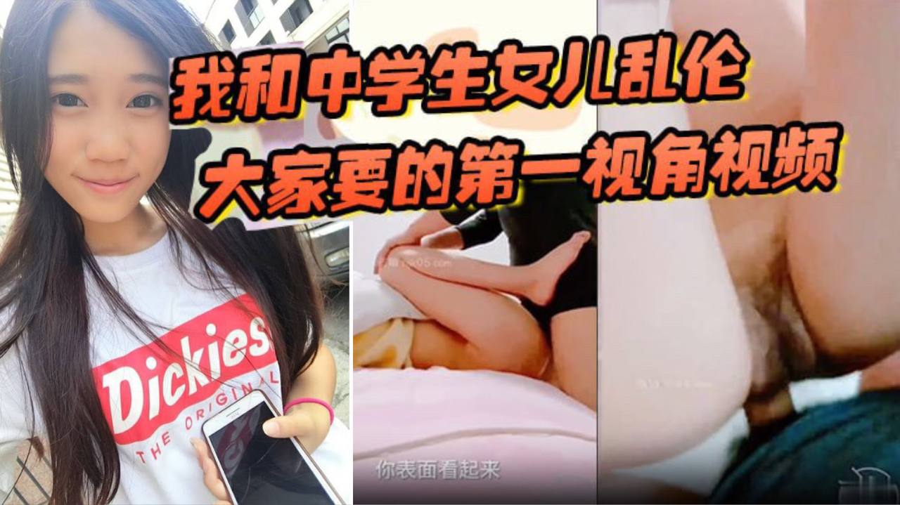 父女我和中学生女儿乱伦大家要的第一视角视频来了哄骗女儿拍摄这次配合比较满意