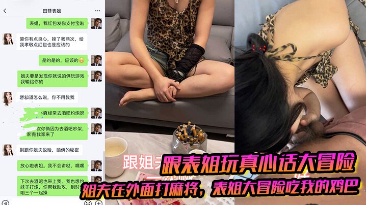 家庭乱伦跟表姐玩真心话大冒险姐夫在外面打麻将表姐大冒险吃我的鸡吧被我干出白带视频