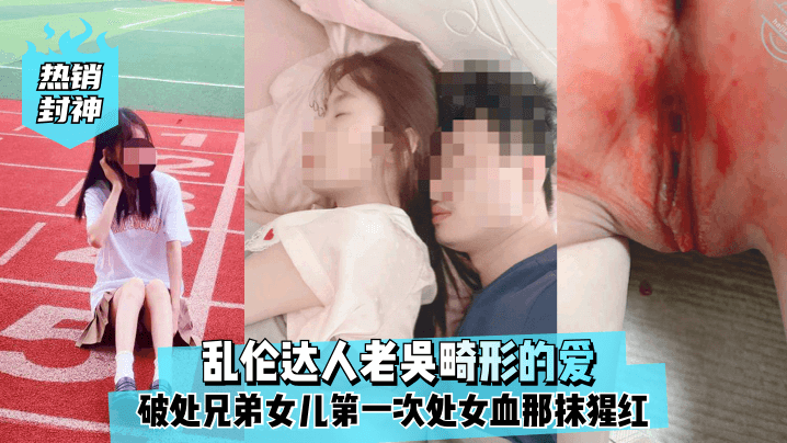 父女热销封神乱伦达人老吴畸形的爱破处兄弟女儿第一次处女血那抹猩红那么的刺眼视频