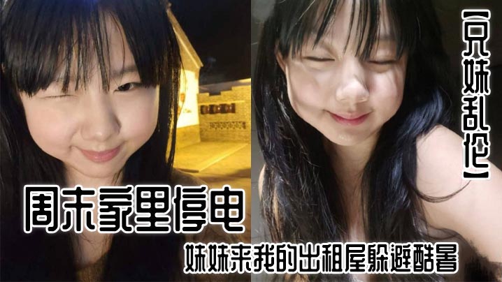 兄妹乱伦周末家里停电妹妹来我的出租屋躲避酷暑夜里我控制不住地偷袭了熟睡中的妹妹视频