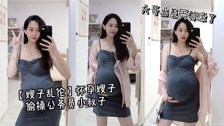 家庭嫂子乱伦怀孕嫂子偷操公务员小叔子大哥出差屄都绿了视频