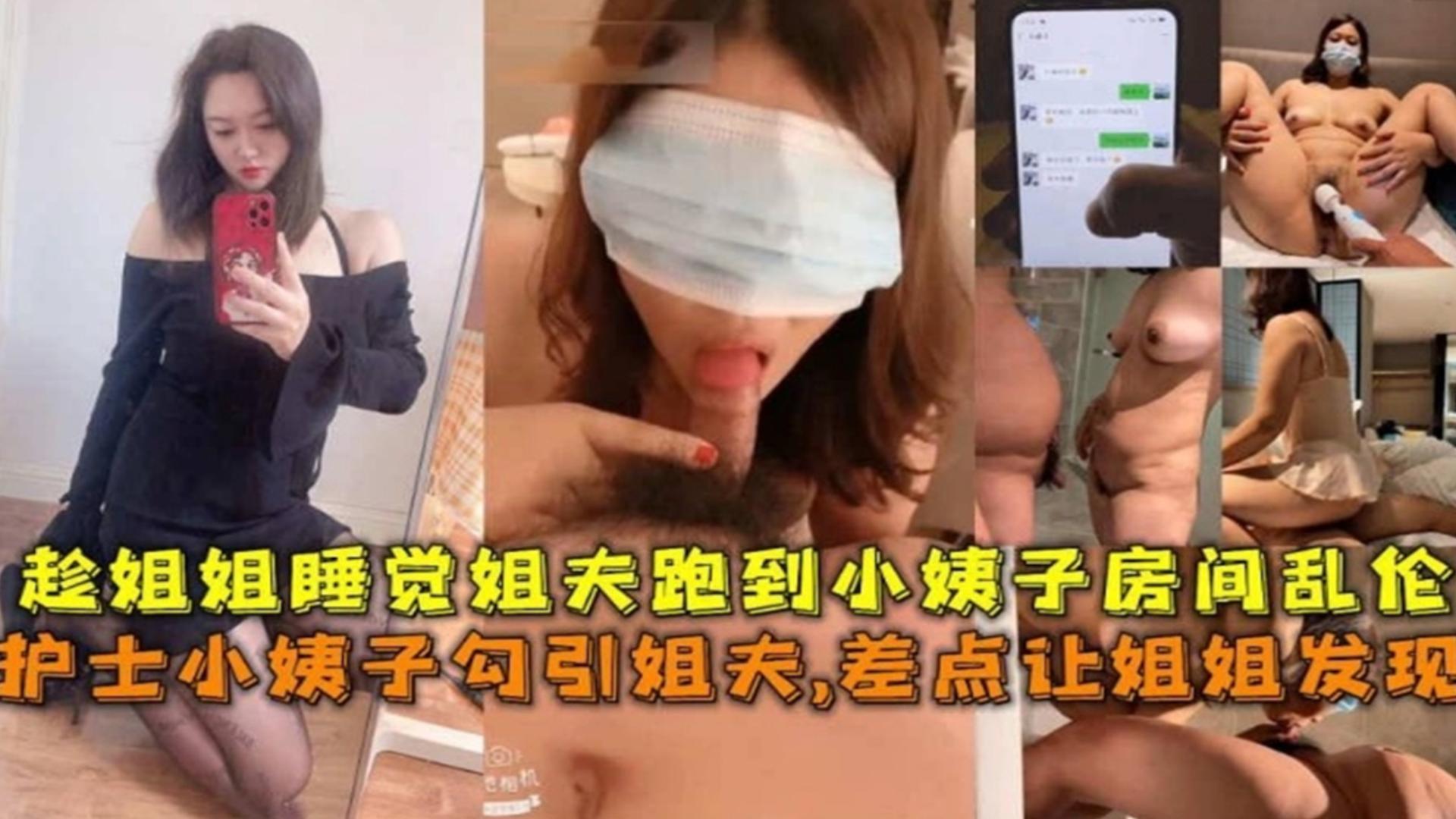 姐弟护士小姨子勾引姐夫差点让姐姐发现趁姐姐睡觉姐夫跑到小姨子房间乱伦视频