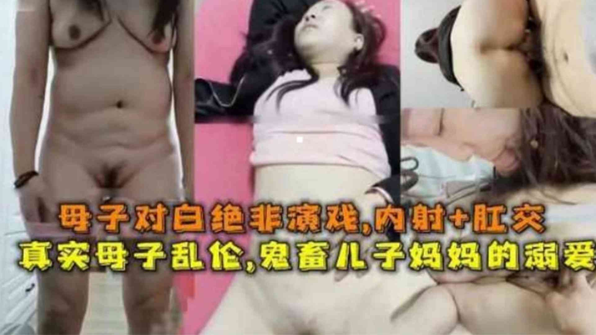 真实母子乱伦禽兽儿子内射肛交妈妈母子对话绝非演戏视频