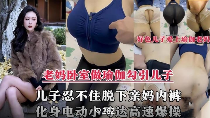 母子乱伦剧情风韵犹存的亲妈在家做性感瑜伽诱惑儿子脱下亲妈内裤掰开大腿暴肏内射视频