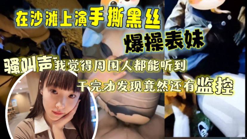 兄妹乱伦让表妹穿上那身我梦寐以求的黑丝带她再次来到沙滩上演了一场手撕黑丝猛艹表妹那叫声我觉得周围人都听到了干完才发现踏马竟然还有监控视频