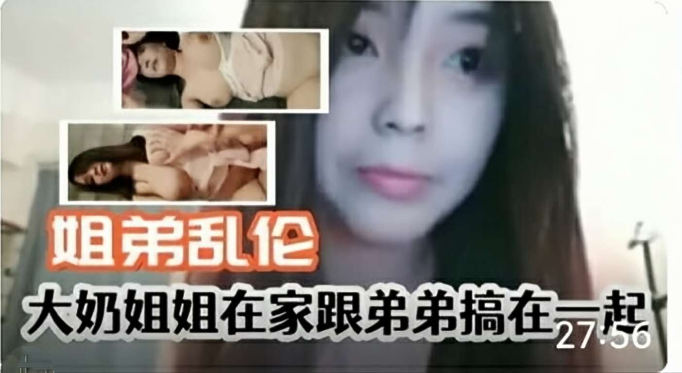 姐弟巨乳姐姐在家跟弟弟乱伦有这种姐姐真是幸福视频