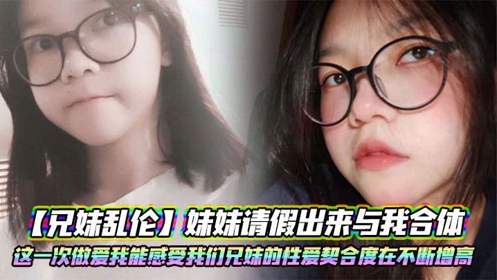 兄妹乱伦妹妹请假出来与我合体这一次性交我能感受我们兄妹的性交契合度在不断增高妹妹的转变或许离不开我日常的调教视频