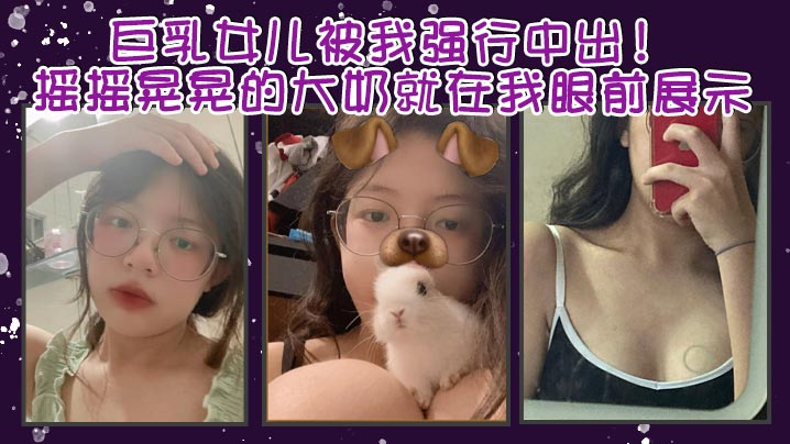 父女乱伦G奶女儿被我强行中出摇摇晃晃的大胸就在我眼前展示我只能是连哄带骗的说这次就只抱着不插进去了还一直对着乖乖保证我边拿手视频