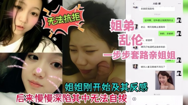 真实乱伦姐弟乱伦一步步套路拿下附带聊天记录视频