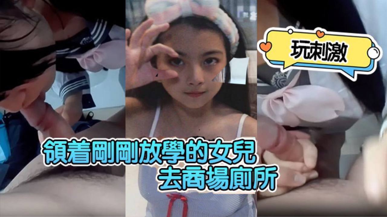 父女乱伦领着刚刚放学的女儿去商场厕所玩激情视频