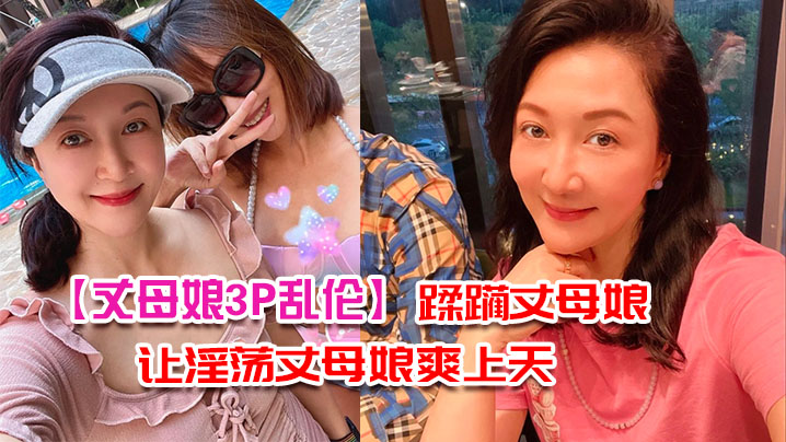 家庭丈母娘3P乱伦带兄弟去家里蹂躏丈母娘三个洞一起让淫荡丈母娘爽上天视频
