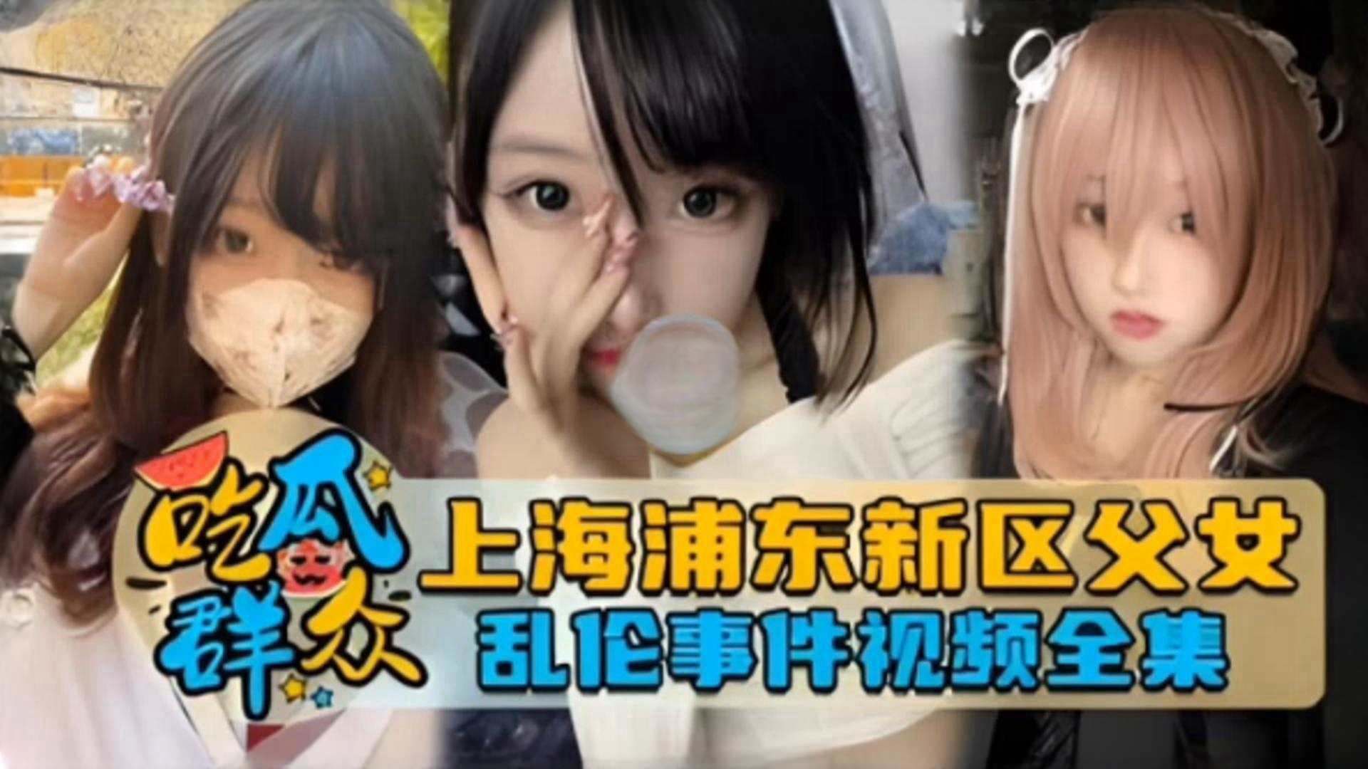 吃瓜群众独家网曝上海浦东新区父女乱伦事件曝光流出视频
