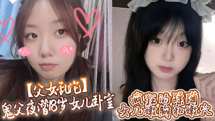 父女乱伦鬼父夜潜18岁女儿卧室疯狂的蹂躏女儿嫩胸和嫩穴视频2