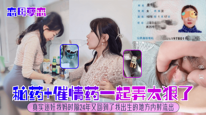 母子乱伦恋母孽恋秘药催情药一起弄太狠了真实迷奸我妈时隔24年又回到了我出生的地方内射流出视频
