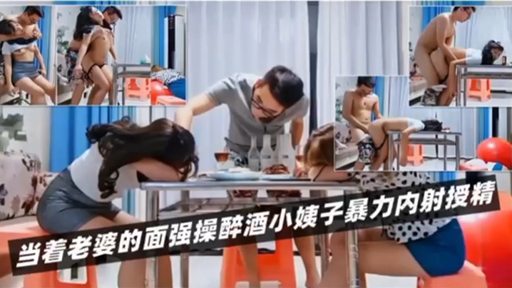 家庭乱伦绿帽骚妻当着媳妇的面强操醉酒小姨子暴力内射授精视频
