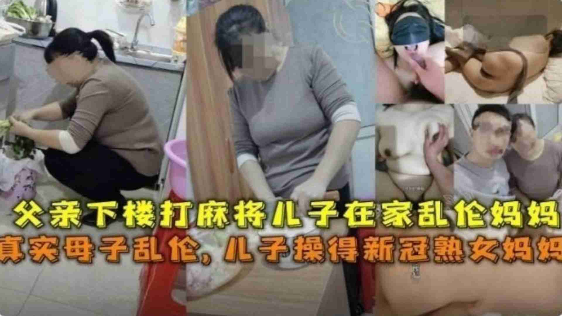 真实母子乱伦儿子操得新冠熟女妈妈父亲下楼打麻将儿子在家乱伦骚妈妈视频