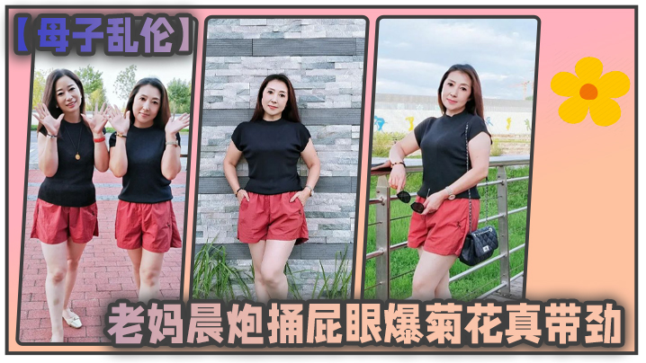 母子乱伦和老妈晨炮捅肛门爆屁眼真带劲好爽水特别多直接内射一镜到底视频