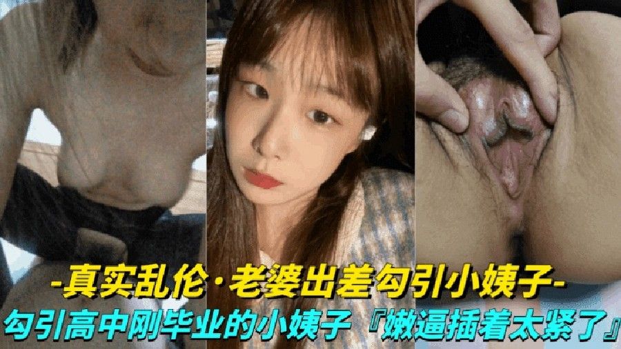 家庭真实露脸乱伦媳妇出差勾引小姨子勾引高中刚毕业的小姨子上床小嫩逼真是太紧了视频