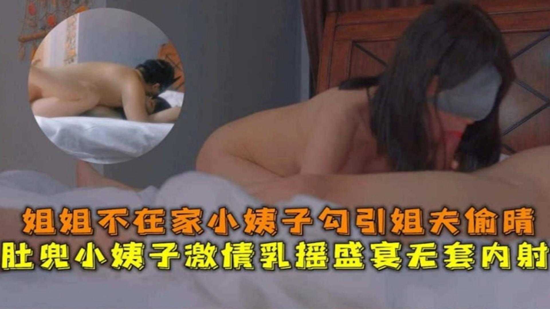 家庭乱伦肚兜小姨子刺激乳摇盛宴无套内射姐姐不在家小姨子勾引姐夫出轨视频