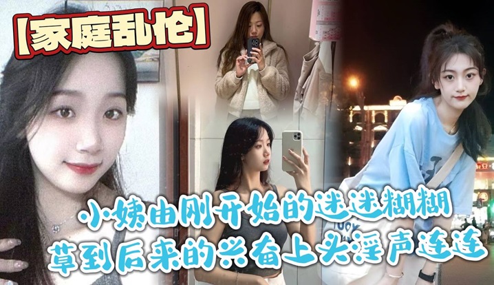 家庭乱伦小姨由刚开始的迷迷糊糊草到后来的兴奋上头淫声连连最终实在忍不住在她的呻吟声中视频