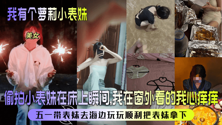 兄妹乱伦我有个萝莉小表妹偷拍小表妹在床上瞬间我在窗外看的我心痒痒五一带表妹去海边玩玩顺利把表妹拿下视频