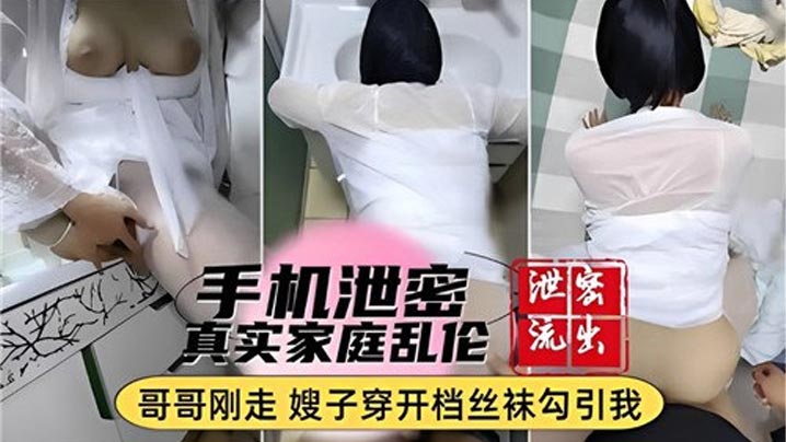 兄妹手机泄露真实家庭乱伦哥哥刚走嫂子穿开档丝袜勾引我视频