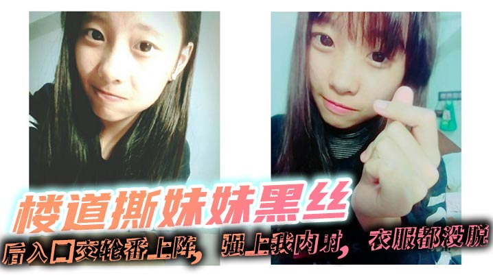 兄妹乱伦楼道撕妹妹黑丝后入口活轮流上阵强上我内射衣服都没脱视频