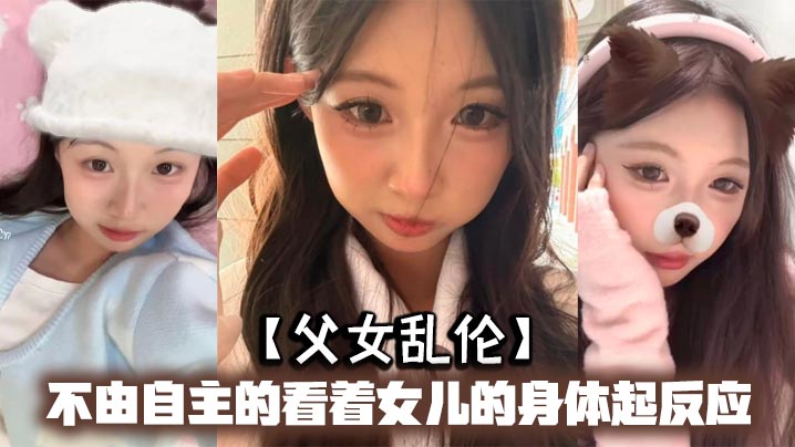 父女乱伦不由自主的看着女儿的身体起反应女儿在家穿的很清凉有时候晚上洗完澡内衣内裤都不穿穿着睡裙就出来了躺沙发上玩手机视频