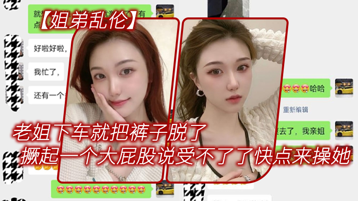 姐弟乱伦老姐下车就把裤子脱了在外面撅起一个大屁股来对着我说吃不消了快点来操她视频