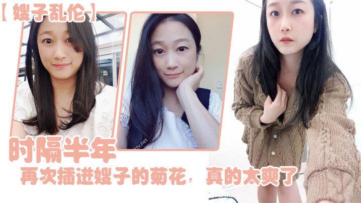 家庭嫂子乱伦时隔半年今天再次插进嫂子的肛门真的太爽了伴随着每一次的抽操我都能感受到嫂子慢慢的爱真的太爽了视频
