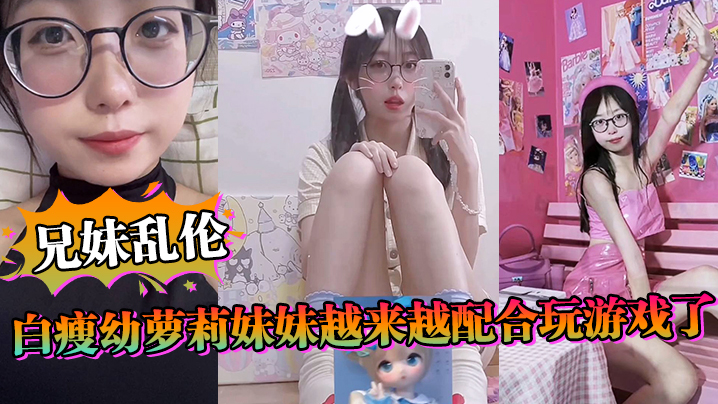 兄妹乱伦白瘦幼萝莉妹妹越来越配合玩游戏了情趣内衣绝了妹妹下面太嫩太紧了视频