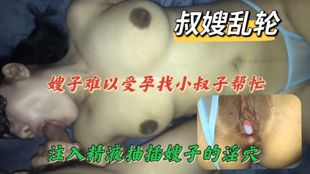 家庭乱伦嫂子难以受孕找小叔子帮忙注入精子抽插嫂子的淫穴视频