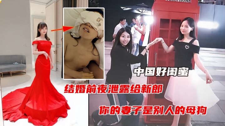 国产乱伦中国好闺蜜结婚前夜遭闺蜜曝光偷情视频毁三观人际关系