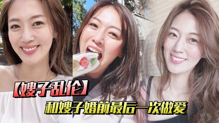 家庭嫂子乱伦和嫂子婚前最终一次性交穿紫色战袍爆菊内射视频