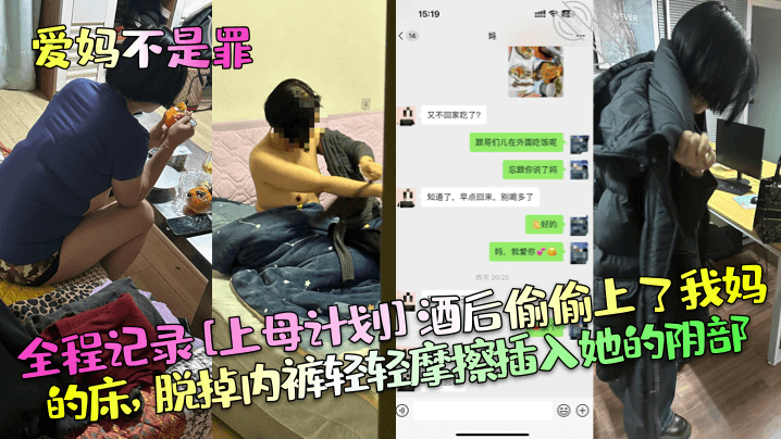 母子乱伦爱妈不是罪全程记录上母计划酒后偷偷肏了我妈的床脱掉内裤轻轻摩擦插入她的阴部视频