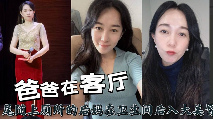 母子乱伦爸爸在客厅尾随上厕所的后妈在卫生间后入大美臀视频